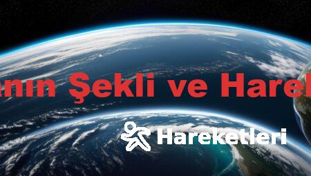 Dünyanın Şekli ve Hareketleri