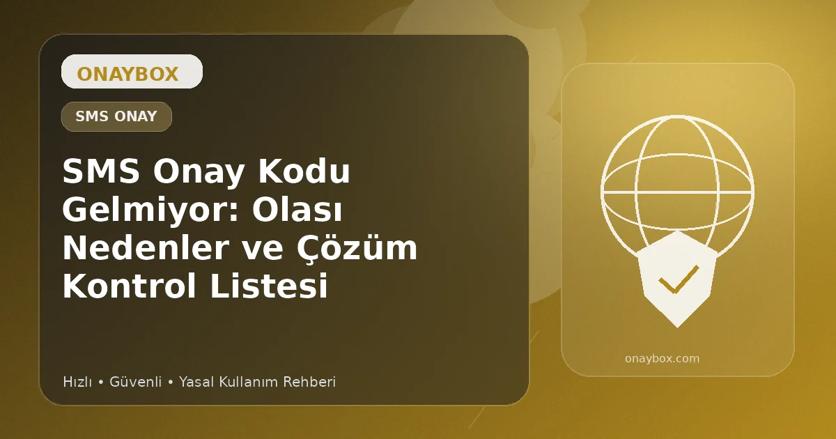 SMS Onay Kodu Gelmiyor: Olası Nedenler ve Çözüm Kontrol Listesi - Onaybox SMS onay rehberi