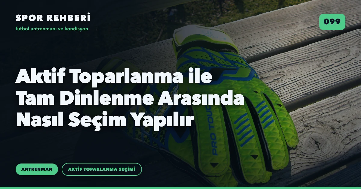 Aktif Toparlanma ile Tam Dinlenme Arasında Nasıl Seçim Yapılır