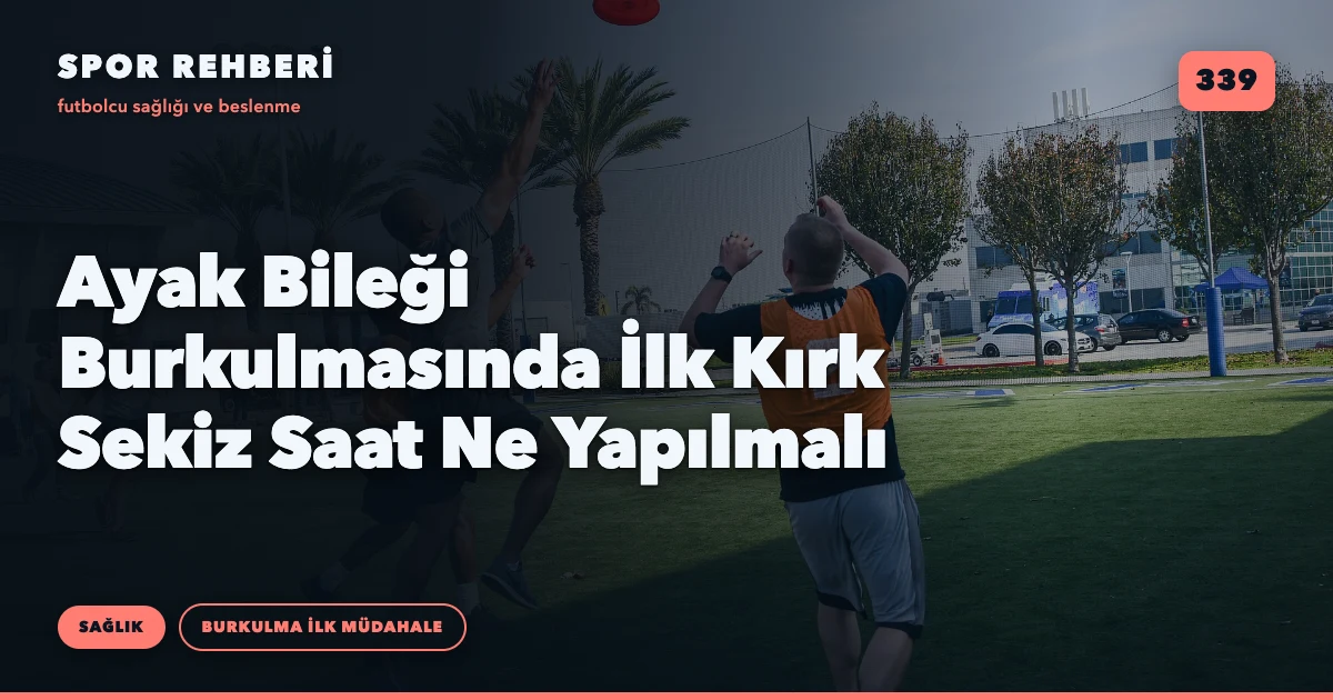 Ayak Bileği Burkulmasında İlk Kırk Sekiz Saat Ne Yapılmalı