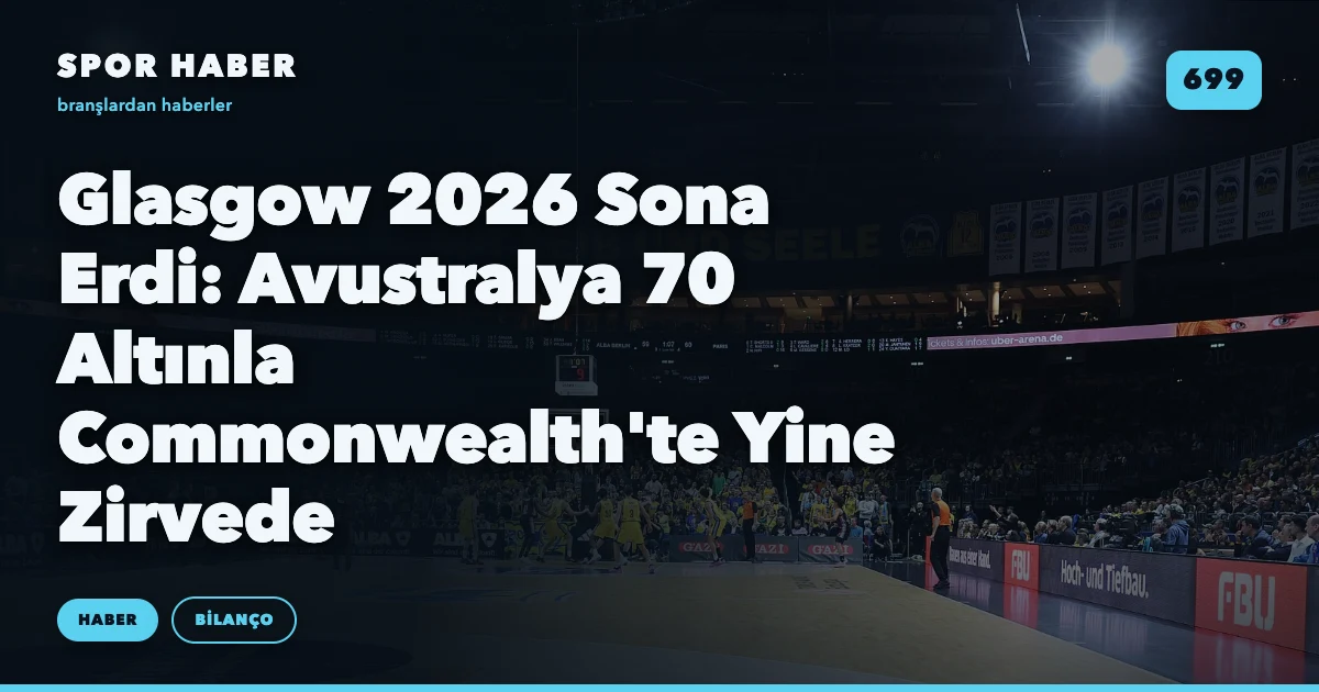 Glasgow 2026 Sona Erdi: Avustralya 70 Altınla Commonwealth'te Yine Zirvede